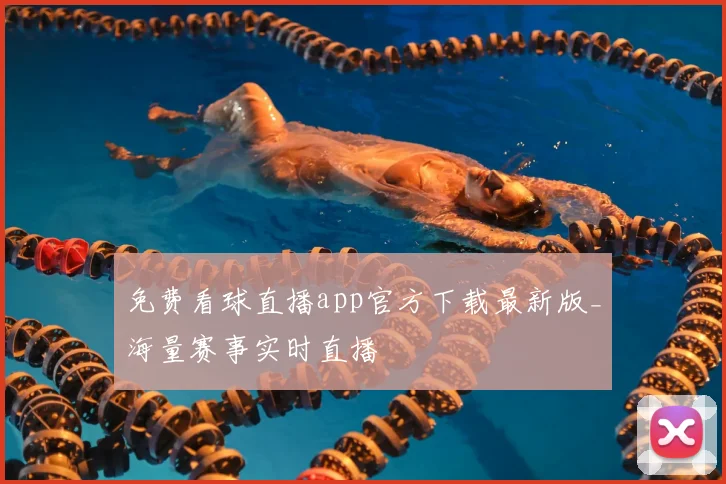 免费看球直播app官方下载最新版_海量赛事实时直播