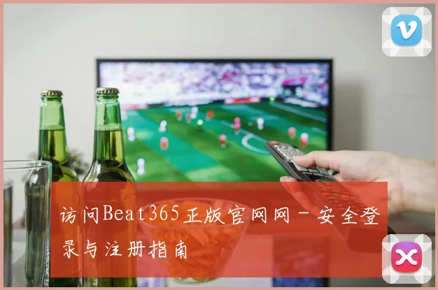 访问Beat365正版官网网 - 安全登录与注册指南
