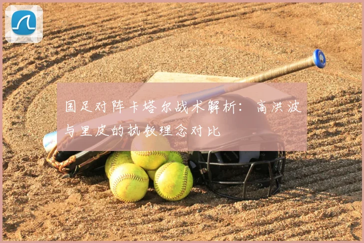 国足对阵卡塔尔战术解析：高洪波与里皮的执教理念对比