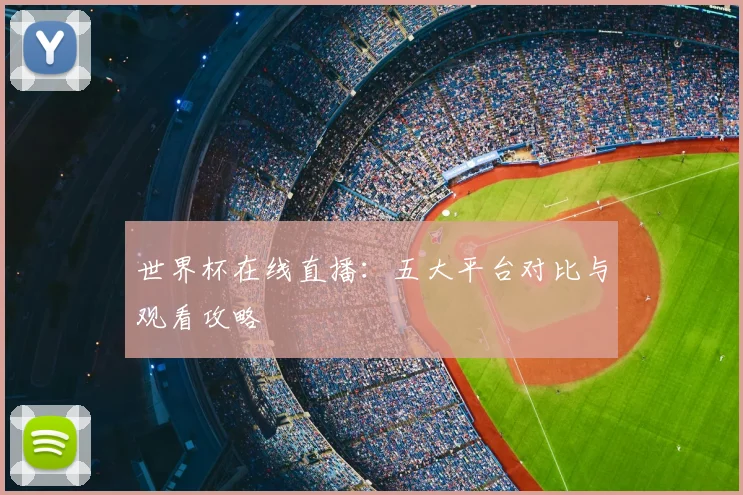 世界杯在线直播：五大平台对比与观看攻略
